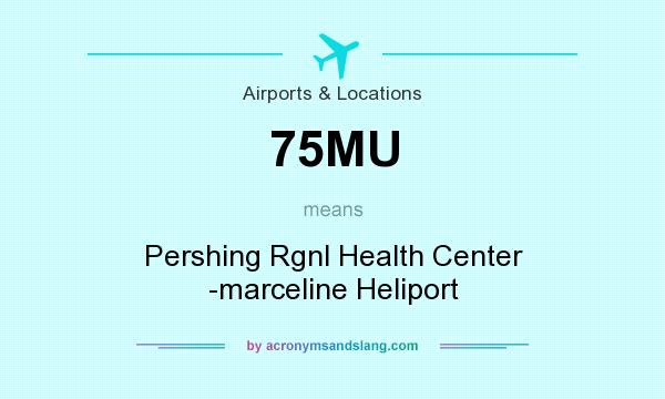 What does 75MU mean? It stands for Pershing Rgnl Health Center -marceline Heliport
