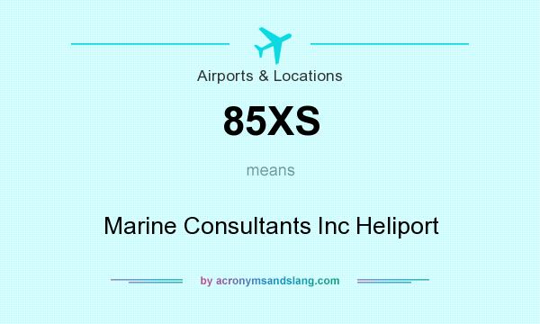What does 85XS mean? It stands for Marine Consultants Inc Heliport
