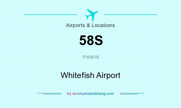 What does 58S mean? It stands for Whitefish Airport