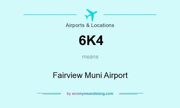 What does 6K4 mean? It stands for Fairview Muni Airport