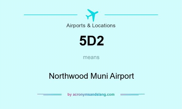 What does 5D2 mean? It stands for Northwood Muni Airport