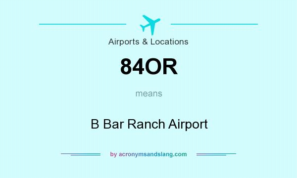 What does 84OR mean? It stands for B Bar Ranch Airport