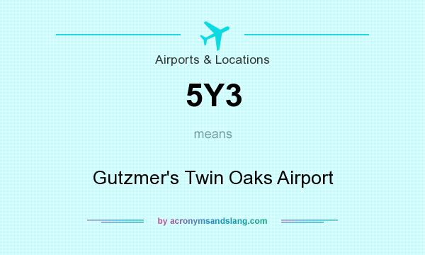 What does 5Y3 mean? It stands for Gutzmer`s Twin Oaks Airport