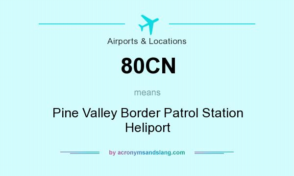 What does 80CN mean? It stands for Pine Valley Border Patrol Station Heliport