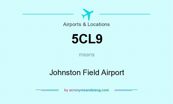 What does 5CL9 mean? It stands for Johnston Field Airport