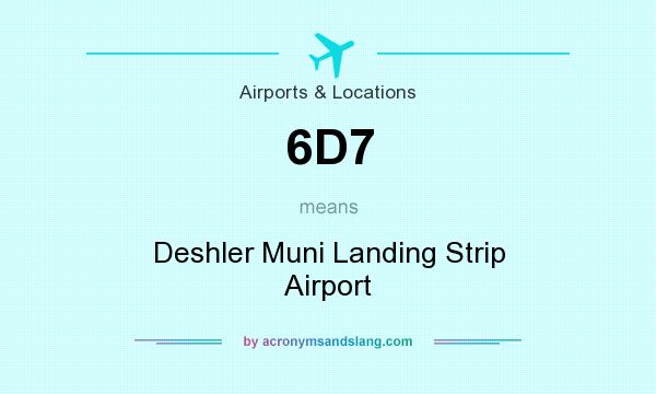 What does 6D7 mean? It stands for Deshler Muni Landing Strip Airport