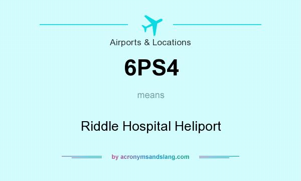 What does 6PS4 mean? It stands for Riddle Hospital Heliport