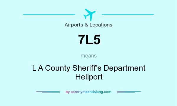 What does 7L5 mean? It stands for L A County Sheriff`s Department Heliport