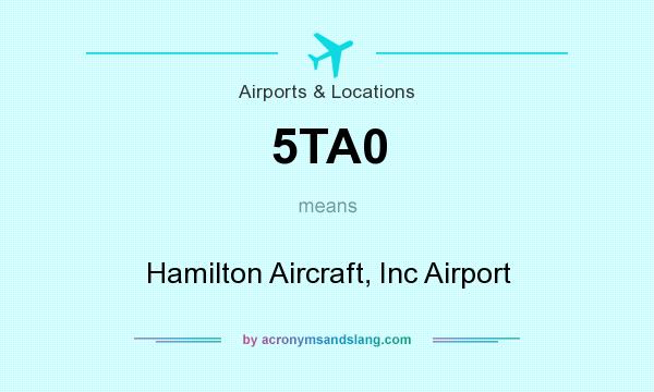 What does 5TA0 mean? It stands for Hamilton Aircraft, Inc Airport