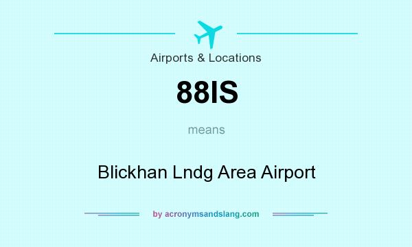 What does 88IS mean? It stands for Blickhan Lndg Area Airport