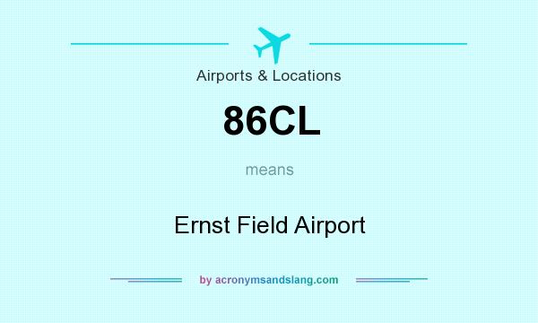 What does 86CL mean? It stands for Ernst Field Airport