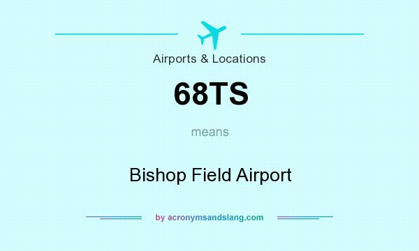 What does 68TS mean? It stands for Bishop Field Airport