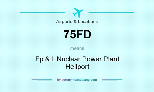 What does 75FD mean? It stands for Fp & L Nuclear Power Plant Heliport