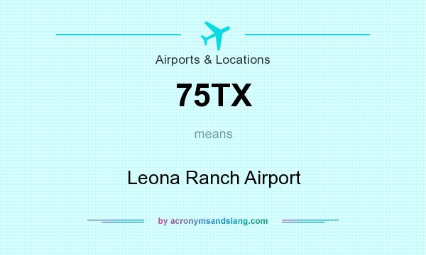 What does 75TX mean? It stands for Leona Ranch Airport