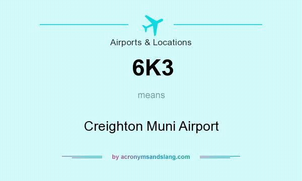 What does 6K3 mean? It stands for Creighton Muni Airport