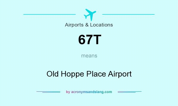 What does 67T mean? It stands for Old Hoppe Place Airport