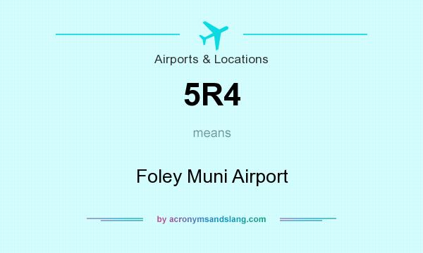 What does 5R4 mean? It stands for Foley Muni Airport