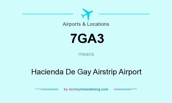What does 7GA3 mean? It stands for Hacienda De Gay Airstrip Airport