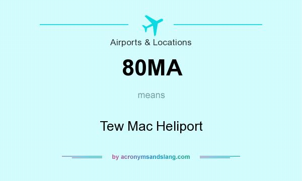 What does 80MA mean? It stands for Tew Mac Heliport