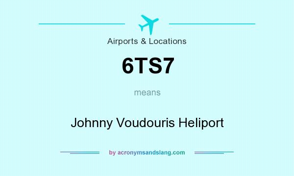 What does 6TS7 mean? It stands for Johnny Voudouris Heliport