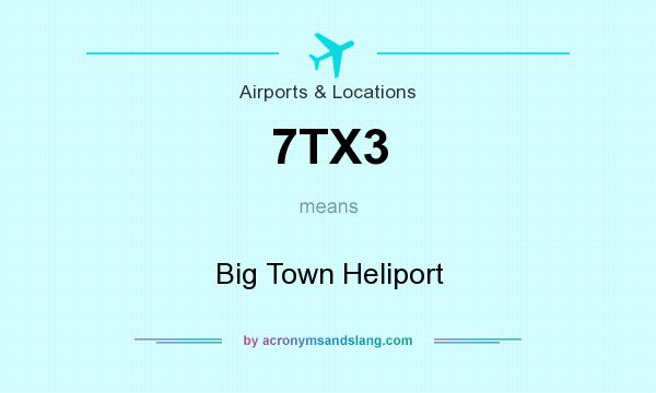 What does 7TX3 mean? It stands for Big Town Heliport