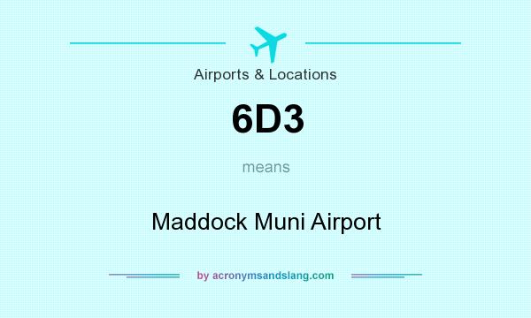 What does 6D3 mean? It stands for Maddock Muni Airport