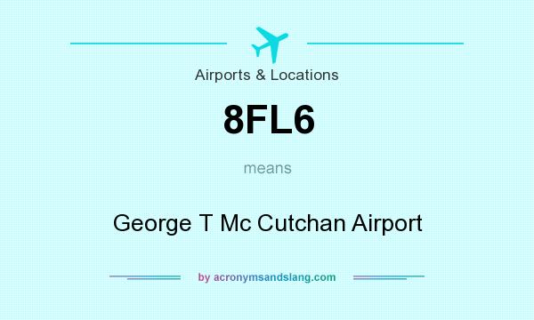What does 8FL6 mean? It stands for George T Mc Cutchan Airport