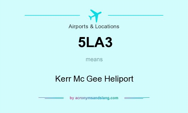 What does 5LA3 mean? It stands for Kerr Mc Gee Heliport