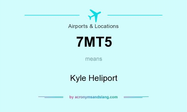 What does 7MT5 mean? It stands for Kyle Heliport