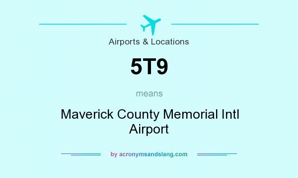 What does 5T9 mean? It stands for Maverick County Memorial Intl Airport