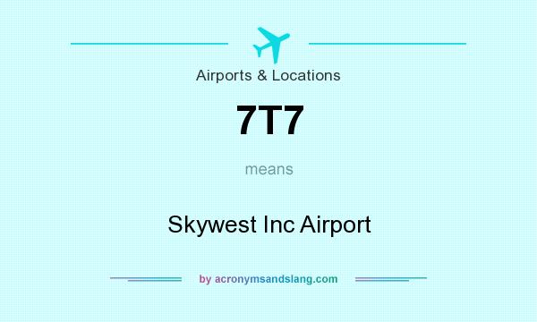 What does 7T7 mean? It stands for Skywest Inc Airport