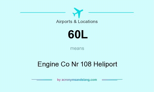 What does 60L mean? It stands for Engine Co Nr 108 Heliport