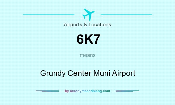 What does 6K7 mean? It stands for Grundy Center Muni Airport