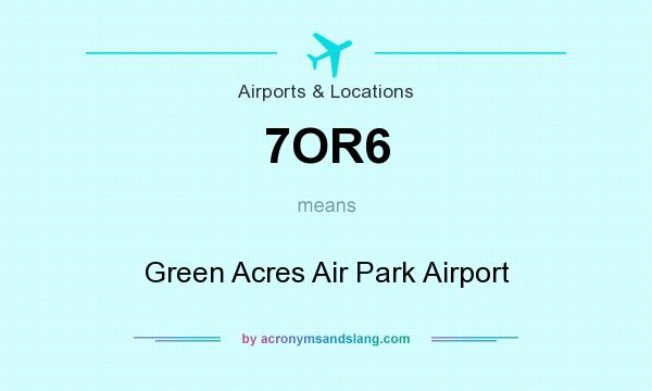 What does 7OR6 mean? It stands for Green Acres Air Park Airport