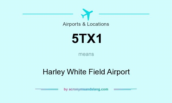 What does 5TX1 mean? It stands for Harley White Field Airport