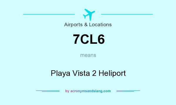 What does 7CL6 mean? It stands for Playa Vista 2 Heliport