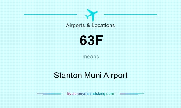 What does 63F mean? It stands for Stanton Muni Airport