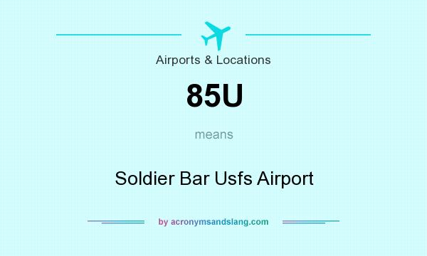 What does 85U mean? It stands for Soldier Bar Usfs Airport