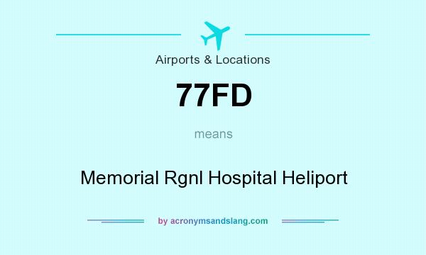 What does 77FD mean? It stands for Memorial Rgnl Hospital Heliport