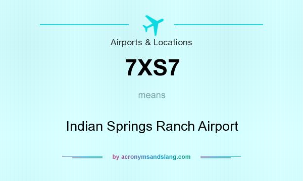 What does 7XS7 mean? It stands for Indian Springs Ranch Airport