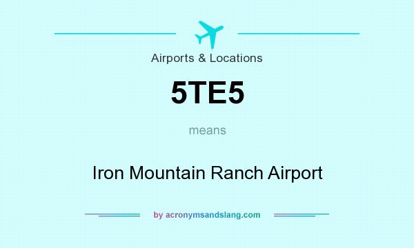 What does 5TE5 mean? It stands for Iron Mountain Ranch Airport