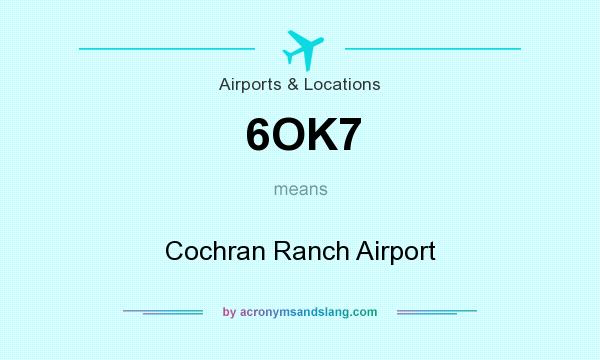 What does 6OK7 mean? It stands for Cochran Ranch Airport