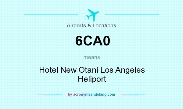 What does 6CA0 mean? It stands for Hotel New Otani Los Angeles Heliport