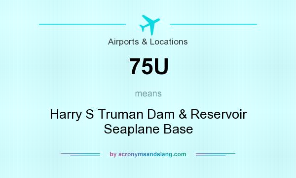 What does 75U mean? It stands for Harry S Truman Dam & Reservoir Seaplane Base