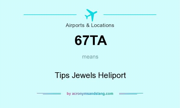 What does 67TA mean? It stands for Tips Jewels Heliport