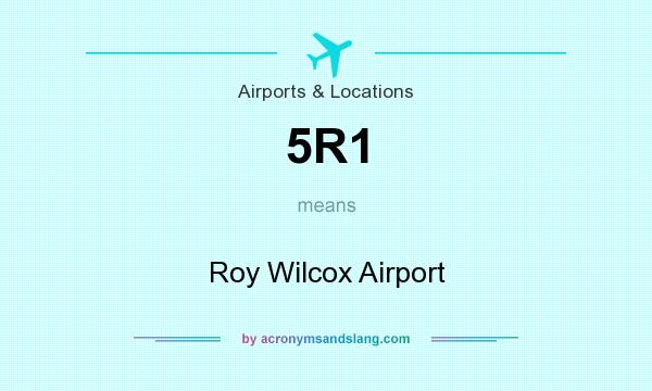 What does 5R1 mean? It stands for Roy Wilcox Airport