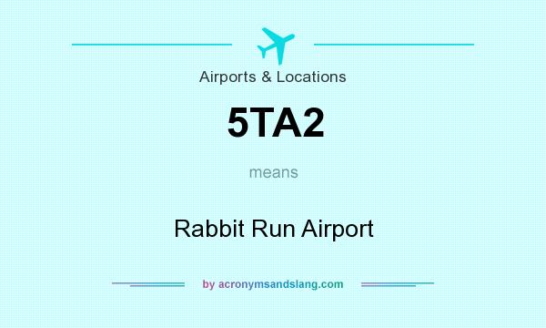 What does 5TA2 mean? It stands for Rabbit Run Airport