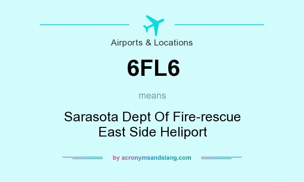 What does 6FL6 mean? It stands for Sarasota Dept Of Fire-rescue East Side Heliport