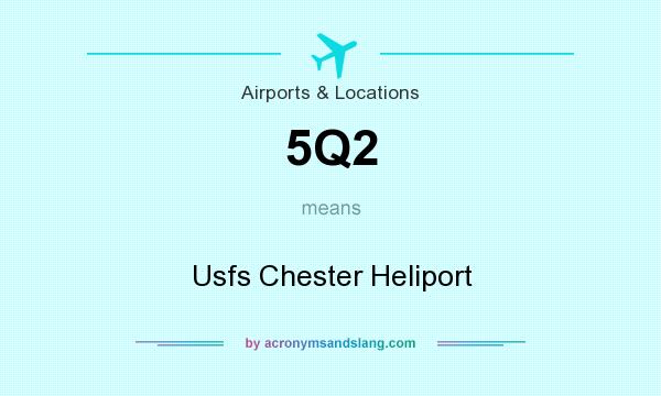 What does 5Q2 mean? It stands for Usfs Chester Heliport