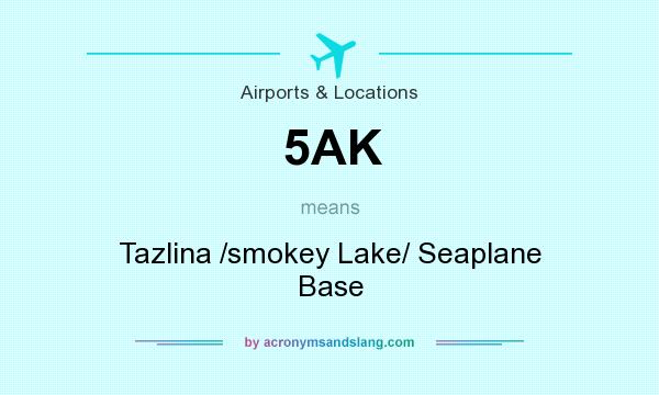 What does 5AK mean? It stands for Tazlina /smokey Lake/ Seaplane Base